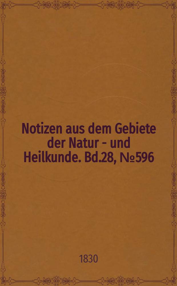 Notizen aus dem Gebiete der Natur - und Heilkunde. Bd.28, №596