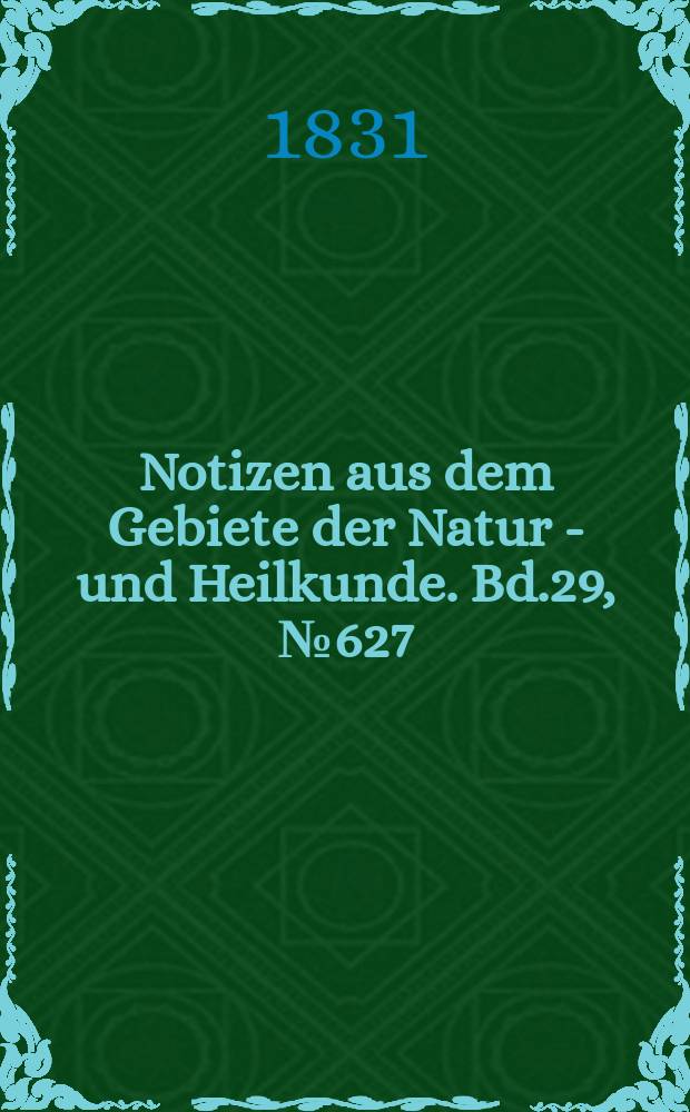 Notizen aus dem Gebiete der Natur - und Heilkunde. Bd.29, №627