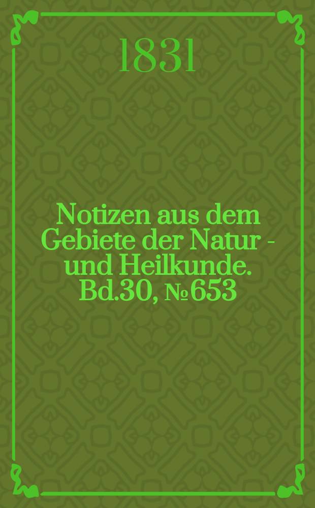 Notizen aus dem Gebiete der Natur - und Heilkunde. Bd.30, №653