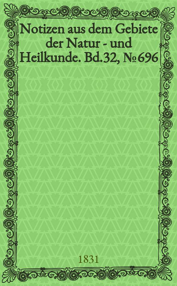 Notizen aus dem Gebiete der Natur - und Heilkunde. Bd.32, №696