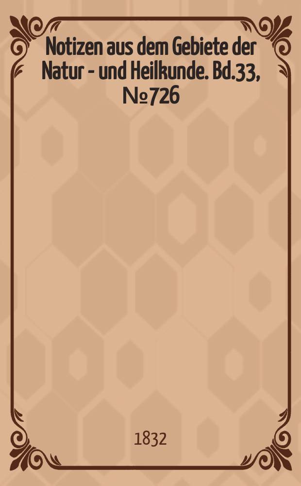 Notizen aus dem Gebiete der Natur - und Heilkunde. Bd.33, №726