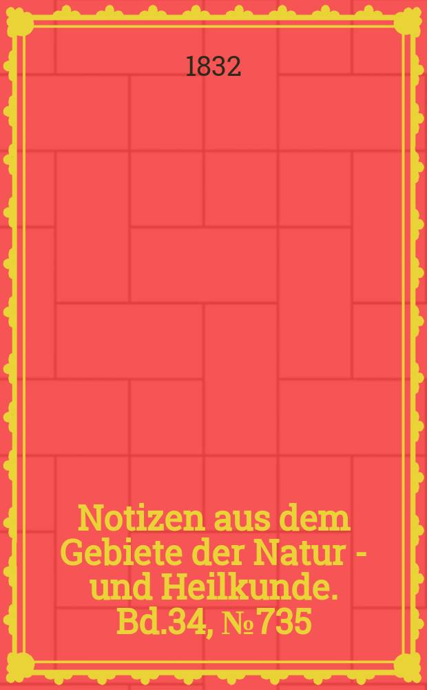 Notizen aus dem Gebiete der Natur - und Heilkunde. Bd.34, №735