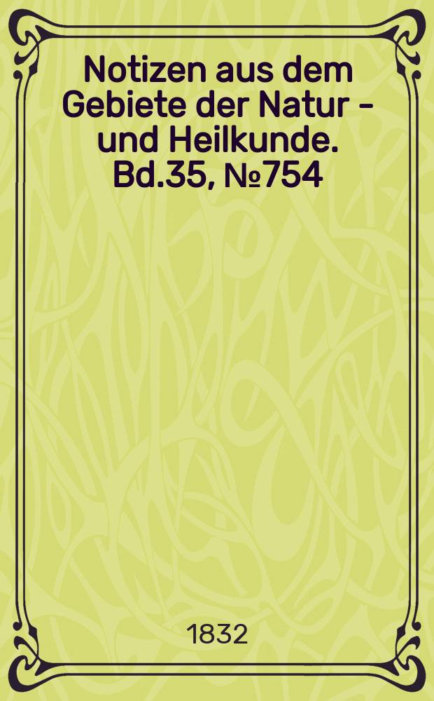 Notizen aus dem Gebiete der Natur - und Heilkunde. Bd.35, №754