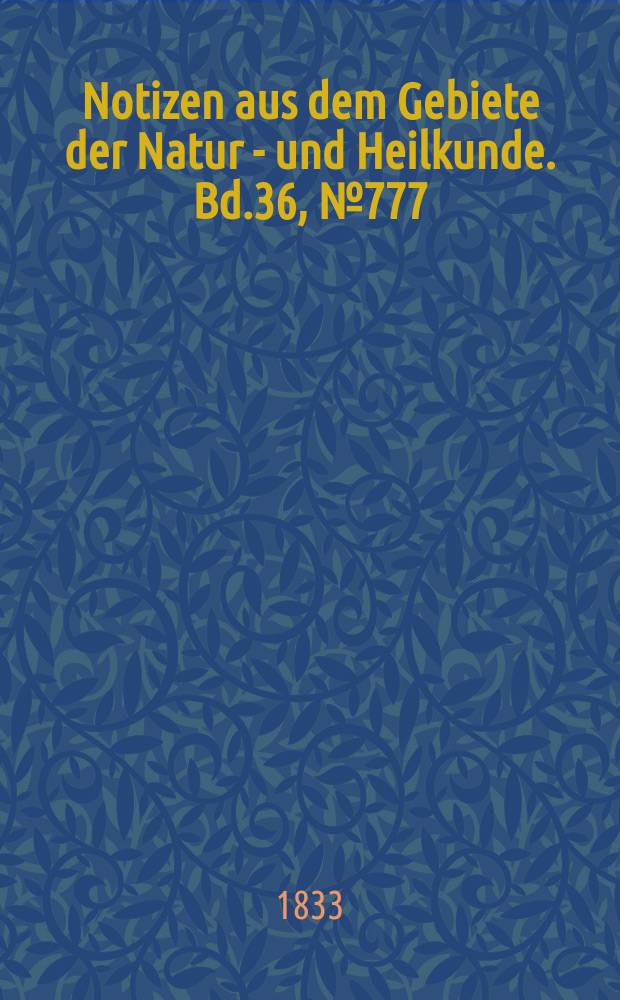 Notizen aus dem Gebiete der Natur - und Heilkunde. Bd.36, №777