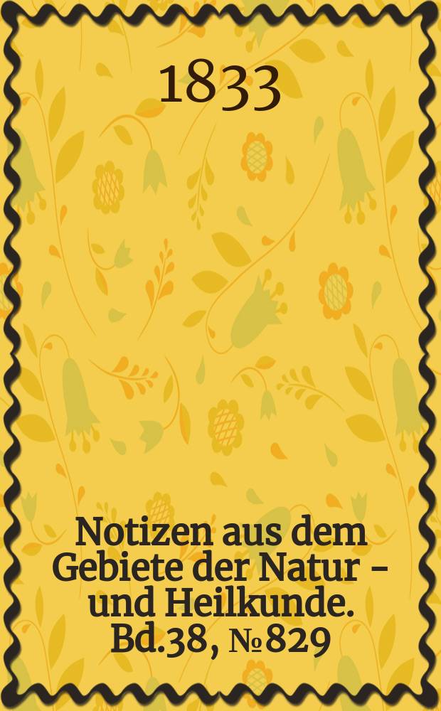 Notizen aus dem Gebiete der Natur - und Heilkunde. Bd.38, №829