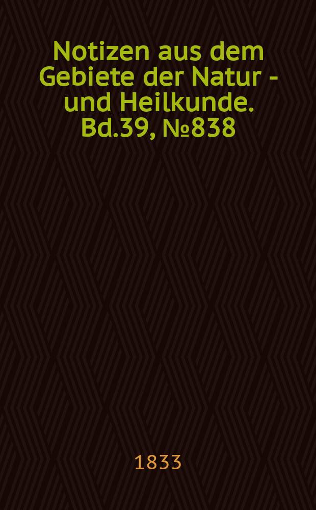 Notizen aus dem Gebiete der Natur - und Heilkunde. Bd.39, №838