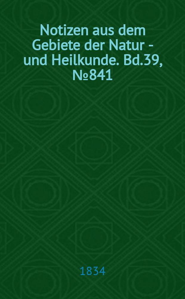 Notizen aus dem Gebiete der Natur - und Heilkunde. Bd.39, №841