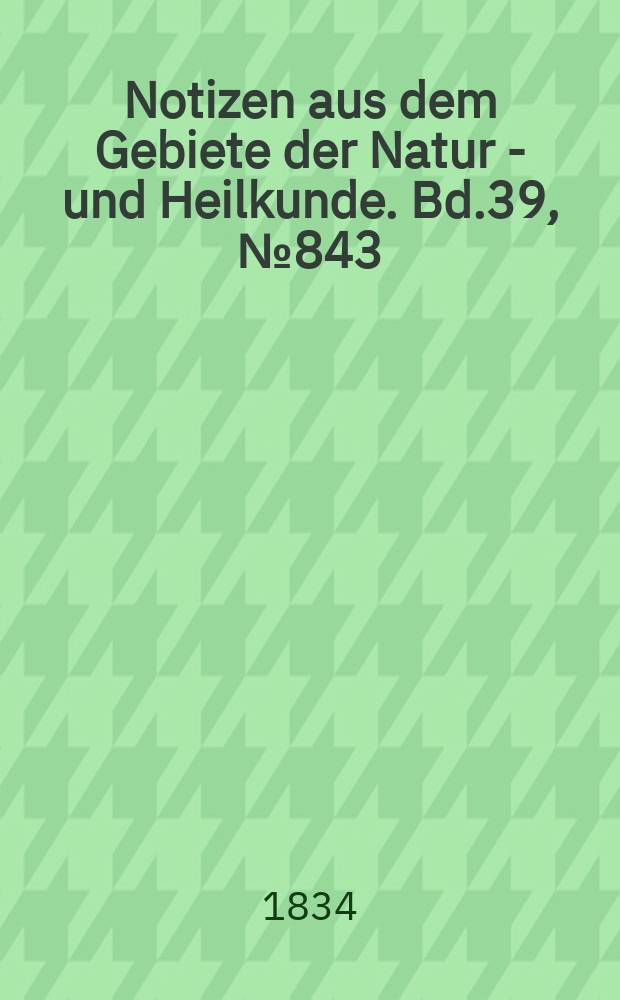 Notizen aus dem Gebiete der Natur - und Heilkunde. Bd.39, №843