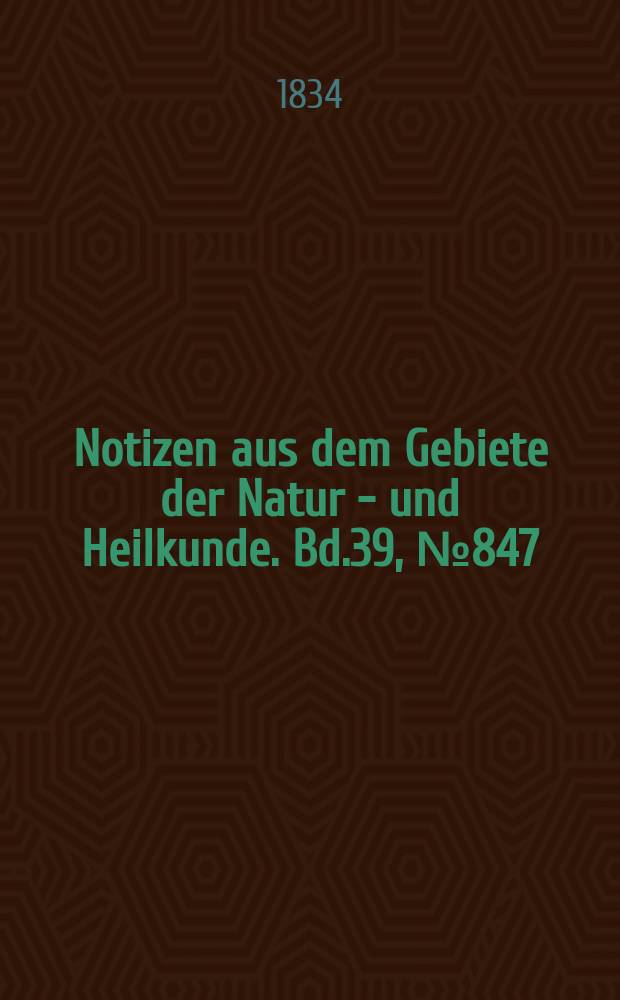 Notizen aus dem Gebiete der Natur - und Heilkunde. Bd.39, №847