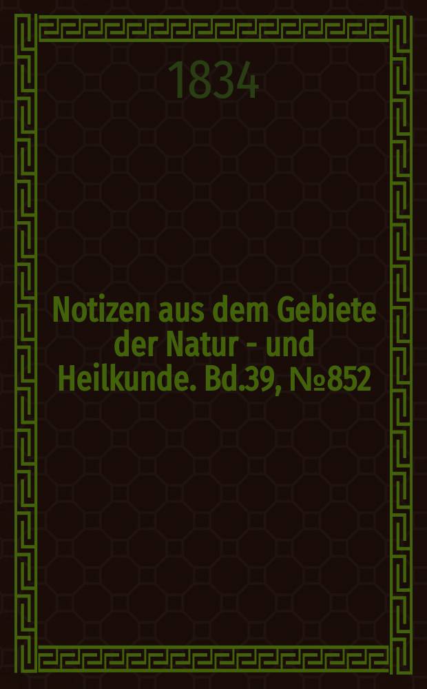 Notizen aus dem Gebiete der Natur - und Heilkunde. Bd.39, №852