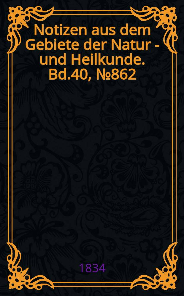 Notizen aus dem Gebiete der Natur - und Heilkunde. Bd.40, №862