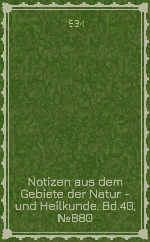 Notizen aus dem Gebiete der Natur - und Heilkunde. Bd.40, №880