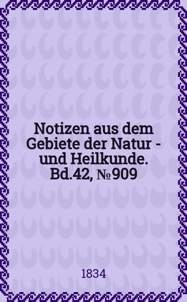 Notizen aus dem Gebiete der Natur - und Heilkunde. Bd.42, №909