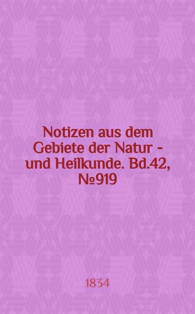 Notizen aus dem Gebiete der Natur - und Heilkunde. Bd.42, №919