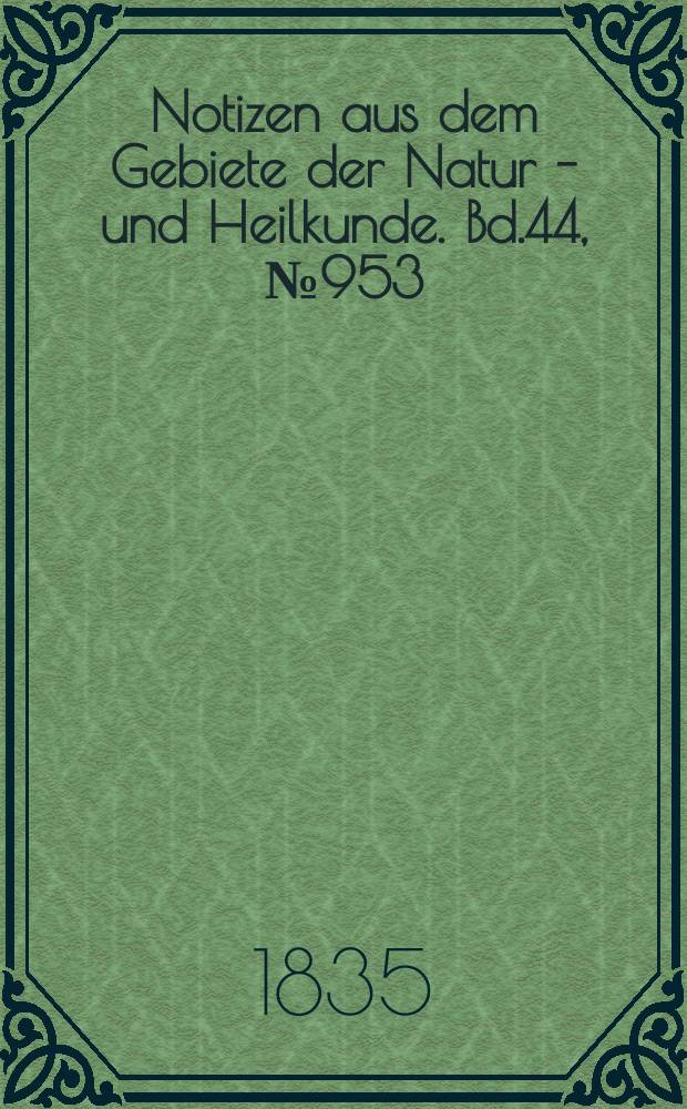 Notizen aus dem Gebiete der Natur - und Heilkunde. Bd.44, №953