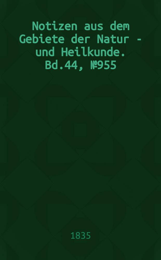 Notizen aus dem Gebiete der Natur - und Heilkunde. Bd.44, №955