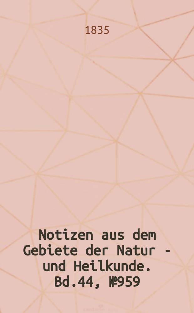 Notizen aus dem Gebiete der Natur - und Heilkunde. Bd.44, №959