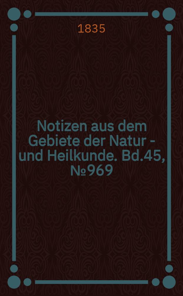 Notizen aus dem Gebiete der Natur - und Heilkunde. Bd.45, №969