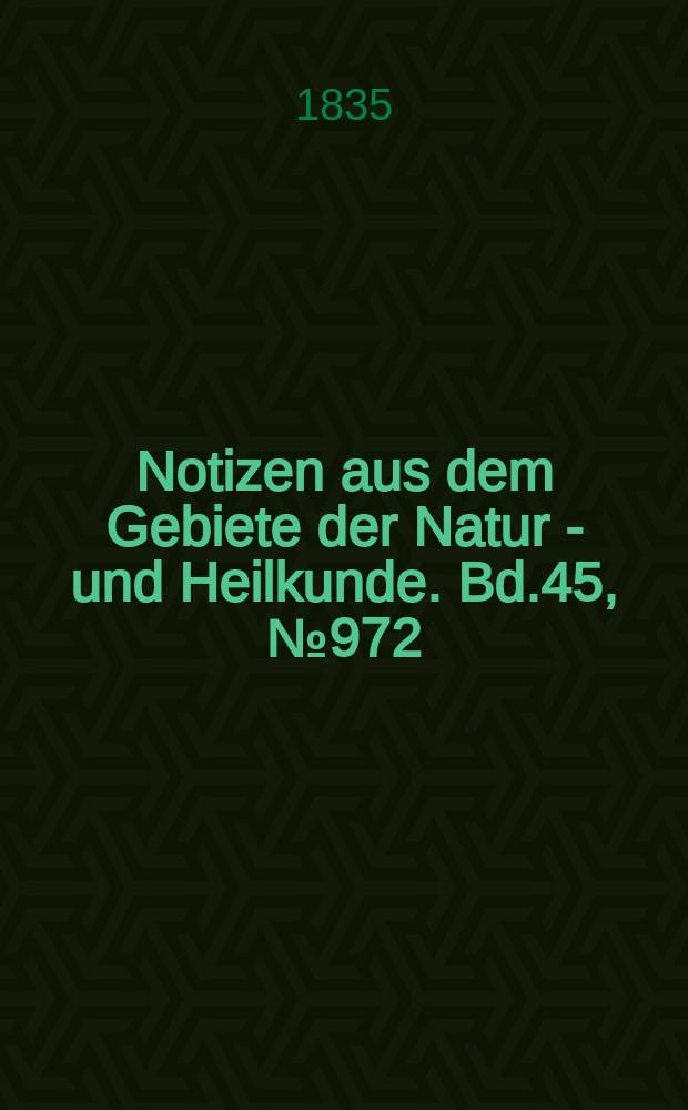 Notizen aus dem Gebiete der Natur - und Heilkunde. Bd.45, №972