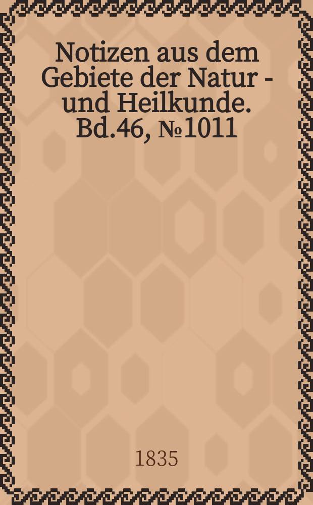 Notizen aus dem Gebiete der Natur - und Heilkunde. Bd.46, №1011