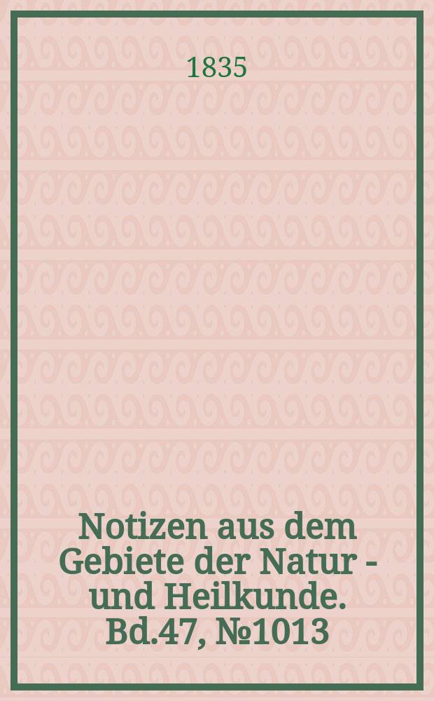Notizen aus dem Gebiete der Natur - und Heilkunde. Bd.47, №1013