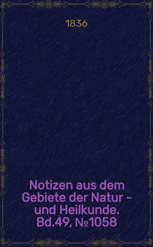 Notizen aus dem Gebiete der Natur - und Heilkunde. Bd.49, №1058
