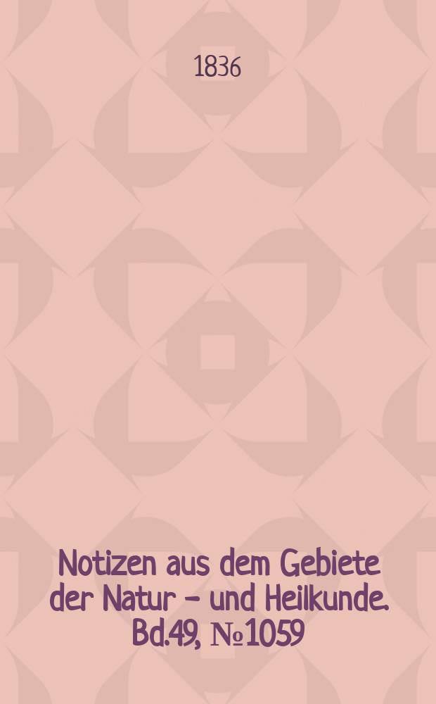 Notizen aus dem Gebiete der Natur - und Heilkunde. Bd.49, №1059