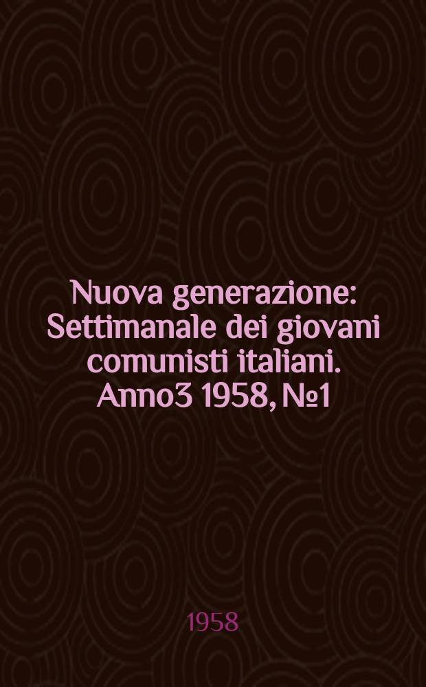 Nuova generazione : Settimanale dei giovani comunisti italiani. Anno3 1958, №1