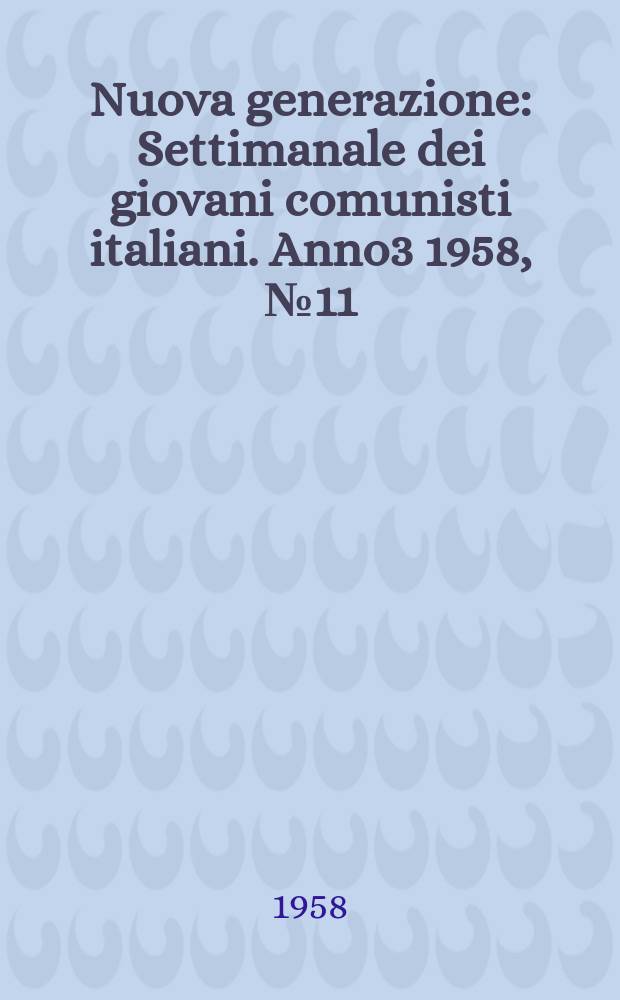 Nuova generazione : Settimanale dei giovani comunisti italiani. Anno3 1958, №11
