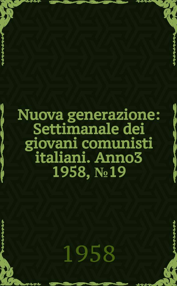 Nuova generazione : Settimanale dei giovani comunisti italiani. Anno3 1958, №19