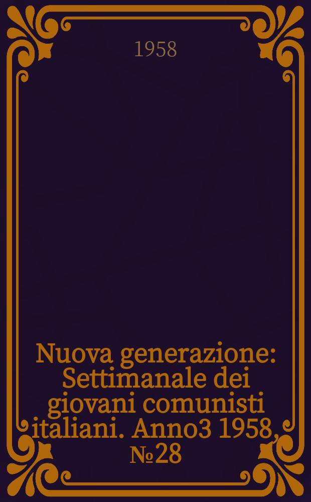 Nuova generazione : Settimanale dei giovani comunisti italiani. Anno3 1958, №28