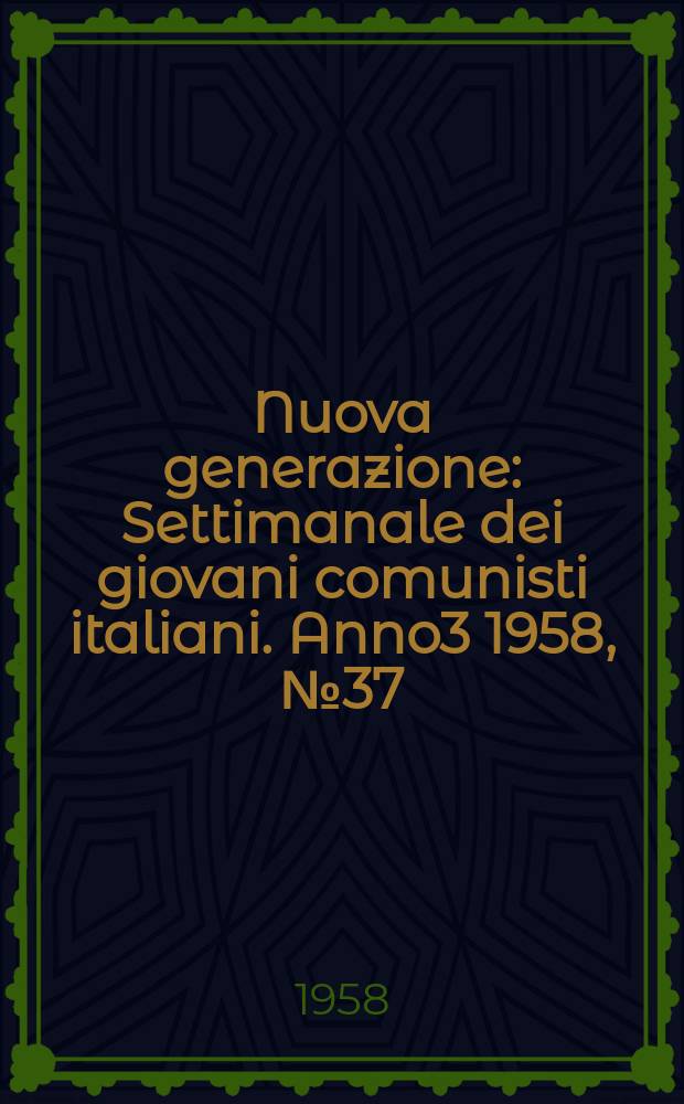 Nuova generazione : Settimanale dei giovani comunisti italiani. Anno3 1958, №37