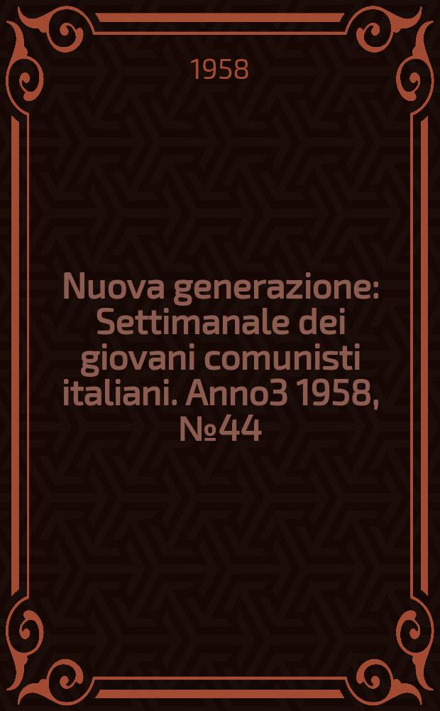 Nuova generazione : Settimanale dei giovani comunisti italiani. Anno3 1958, №44