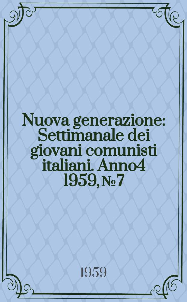 Nuova generazione : Settimanale dei giovani comunisti italiani. Anno4 1959, №7