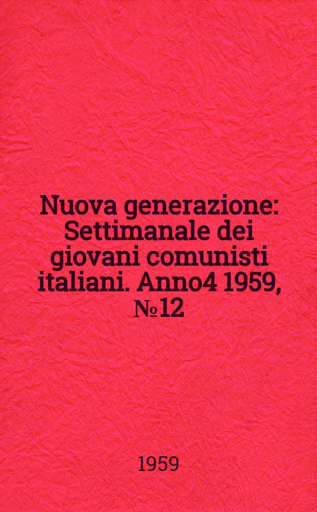 Nuova generazione : Settimanale dei giovani comunisti italiani. Anno4 1959, №12
