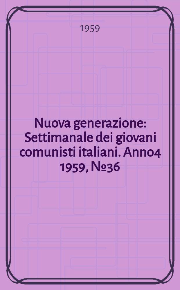 Nuova generazione : Settimanale dei giovani comunisti italiani. Anno4 1959, №36