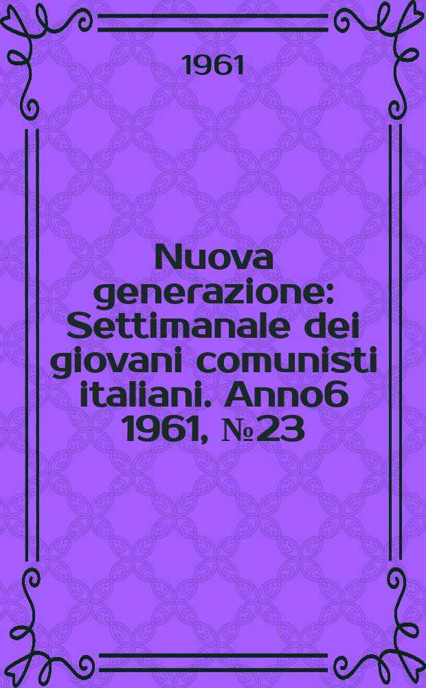Nuova generazione : Settimanale dei giovani comunisti italiani. Anno6 1961, №23