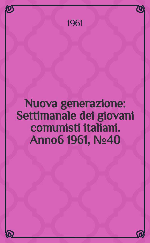 Nuova generazione : Settimanale dei giovani comunisti italiani. Anno6 1961, №40
