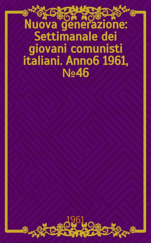 Nuova generazione : Settimanale dei giovani comunisti italiani. Anno6 1961, №46