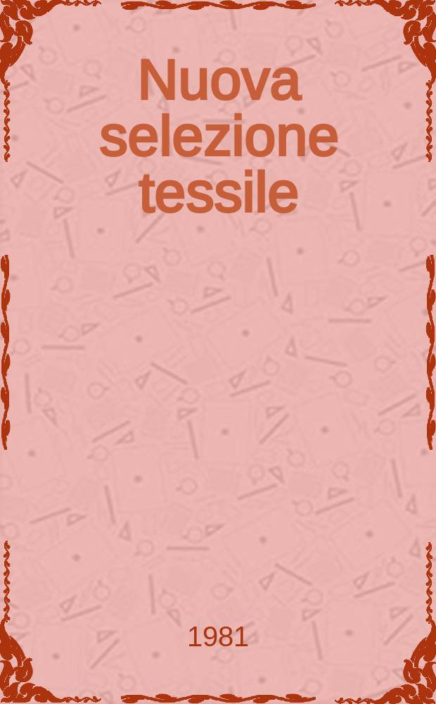Nuova selezione tessile : Mensile di tecnologie e sviluppi di fibre, filati, filatura, ritorcitura, tessitura, nontessuti. A.21 1981, №6