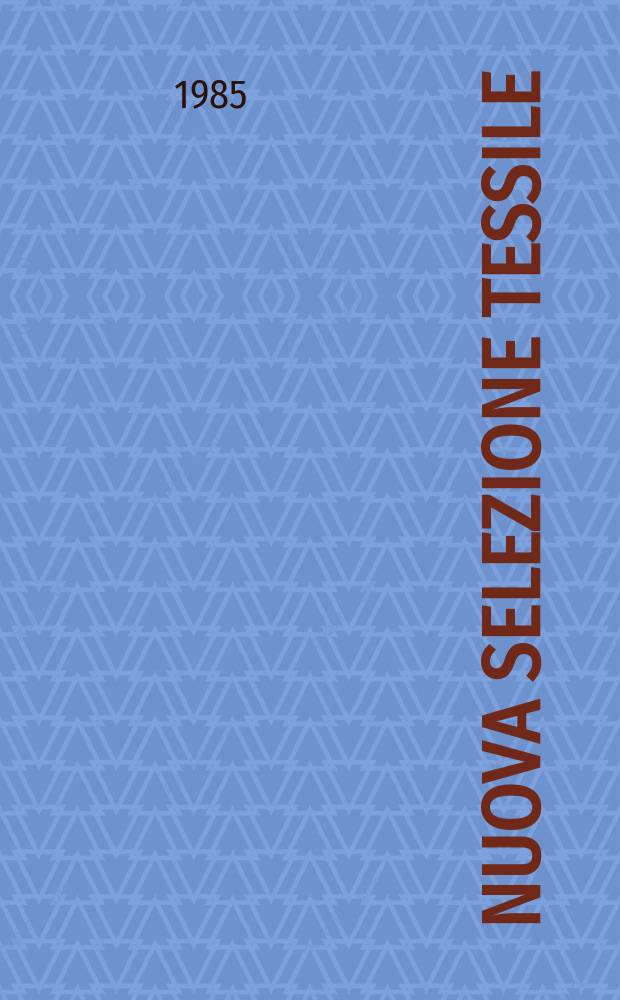 Nuova selezione tessile : Mensile di tecnologie e sviluppi di fibre, filati, filatura, ritorcitura, tessitura, nontessuti. 1985, №6