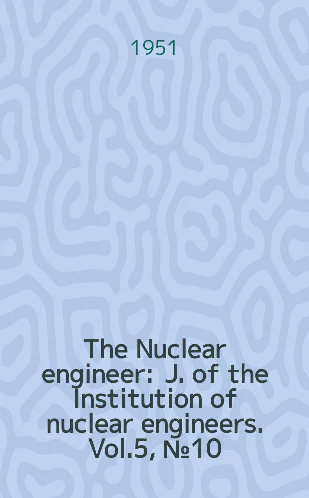 The Nuclear engineer : J. of the Institution of nuclear engineers. Vol.5, №10