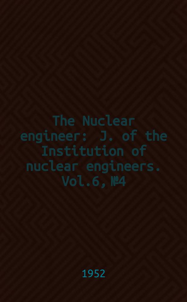 The Nuclear engineer : J. of the Institution of nuclear engineers. Vol.6, №4