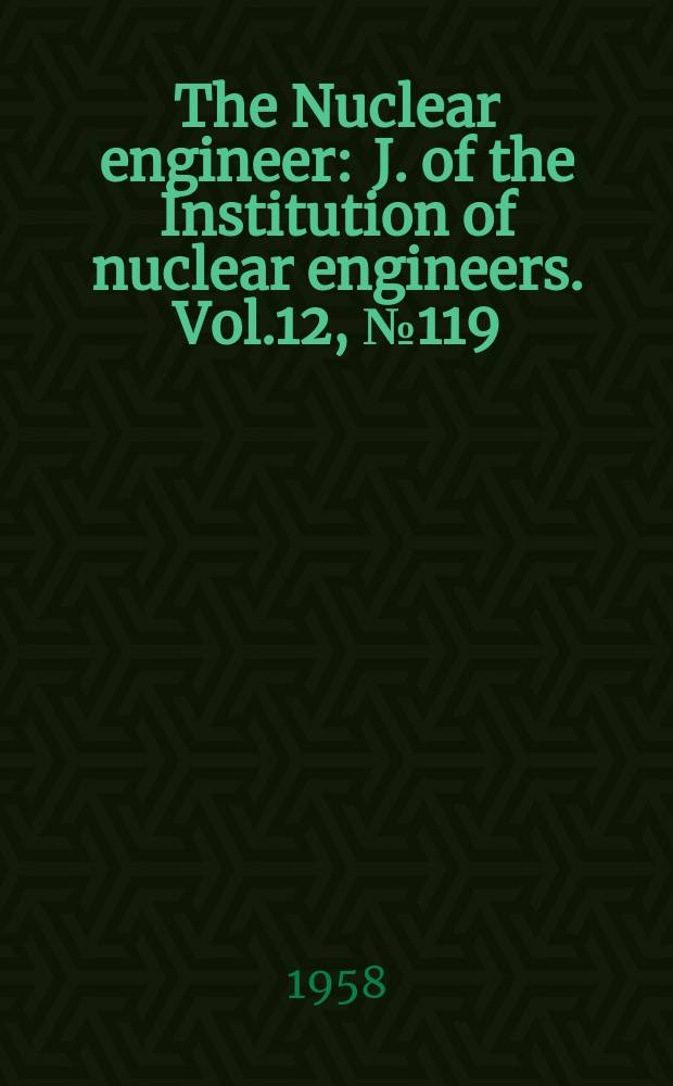 The Nuclear engineer : J. of the Institution of nuclear engineers. Vol.12, №119