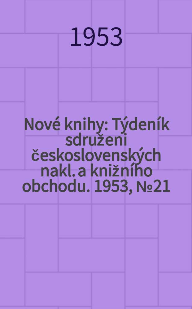 Nové knihy : Týdeník sdruženi československých nakl. a knižního obchodu. 1953, №21