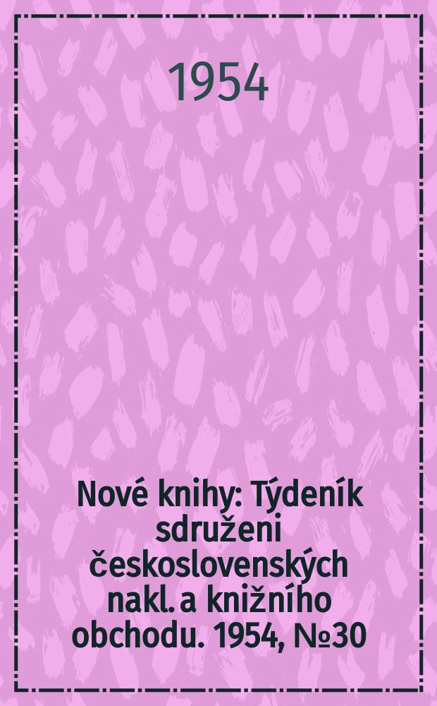Nové knihy : Týdeník sdruženi československých nakl. a knižního obchodu. 1954, №30