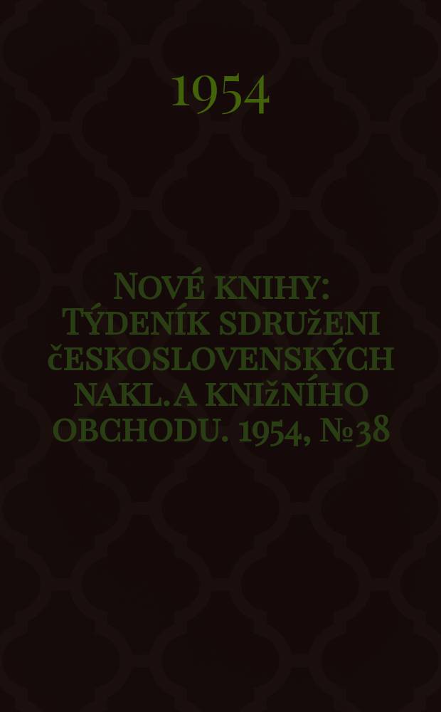 Nové knihy : Týdeník sdruženi československých nakl. a knižního obchodu. 1954, №38