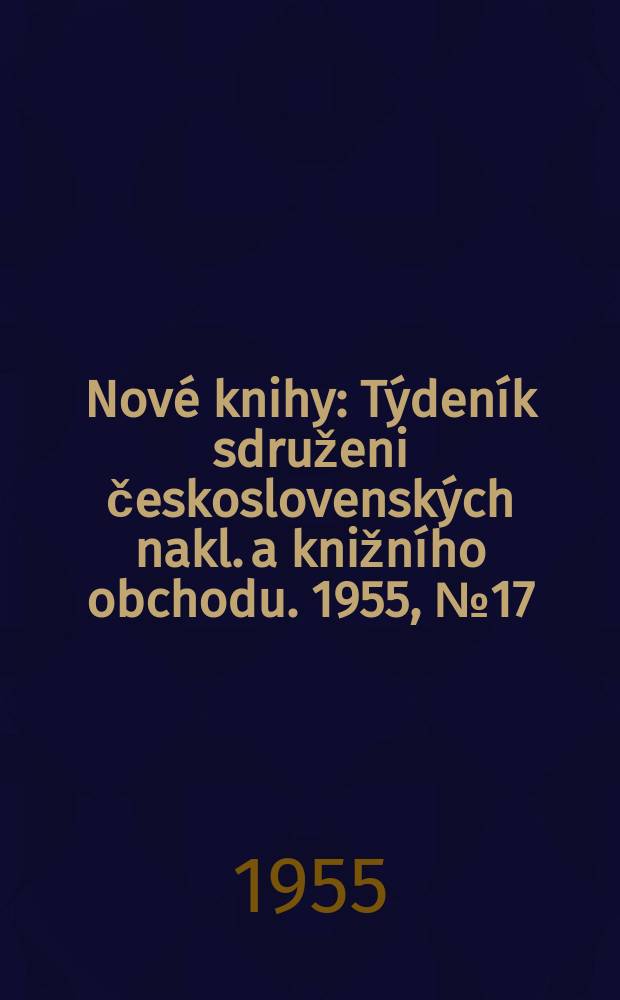 Nové knihy : Týdeník sdruženi československých nakl. a knižního obchodu. 1955, №17