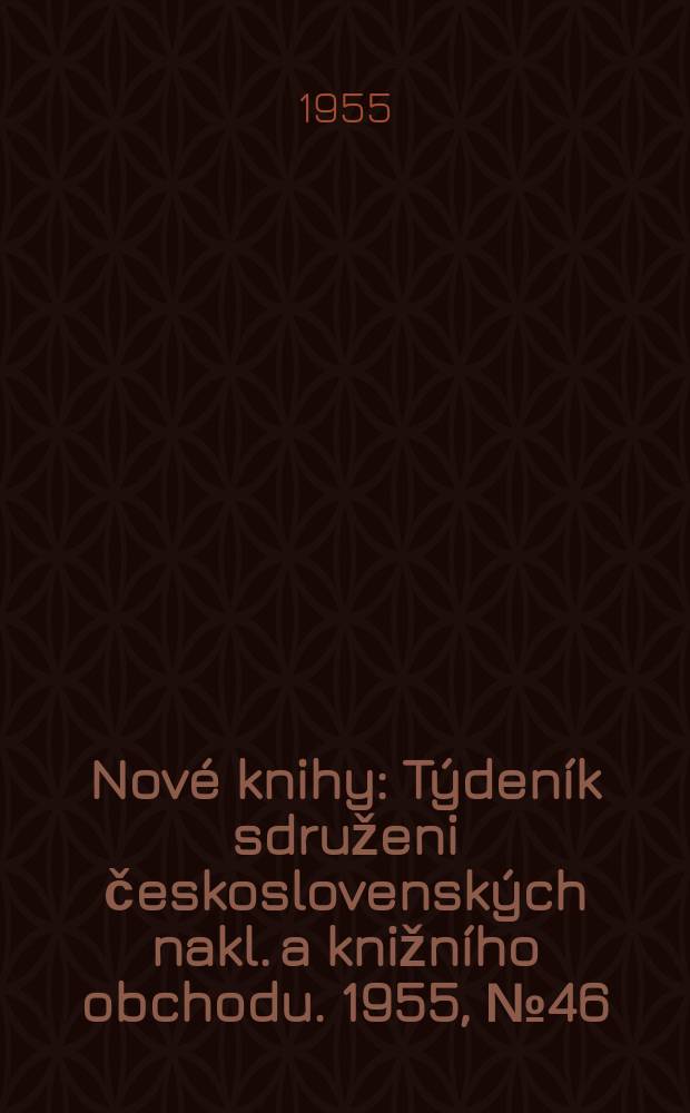 Nové knihy : Týdeník sdruženi československých nakl. a knižního obchodu. 1955, №46
