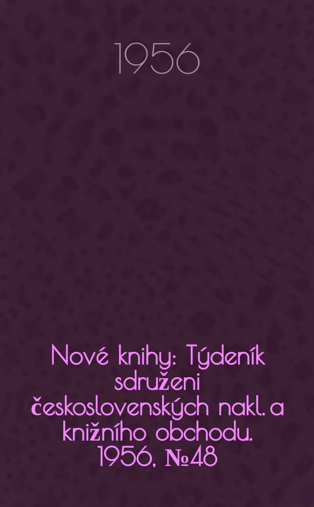 Nové knihy : Týdeník sdruženi československých nakl. a knižního obchodu. 1956, №48